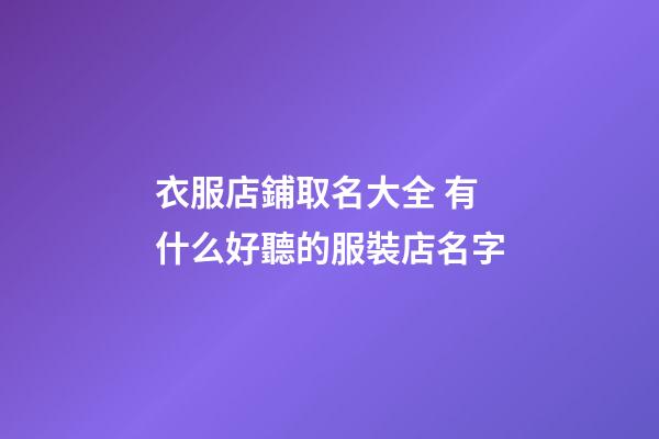 衣服店鋪取名大全 有什么好聽的服裝店名字-第1張-店鋪起名-玄機派